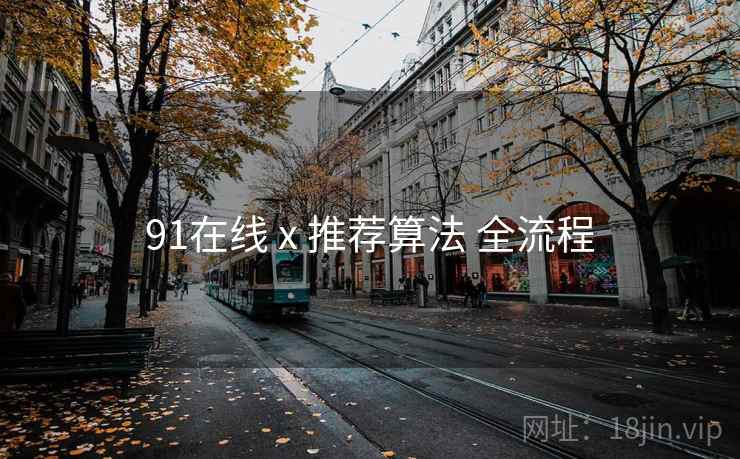 91在线 x 推荐算法 全流程