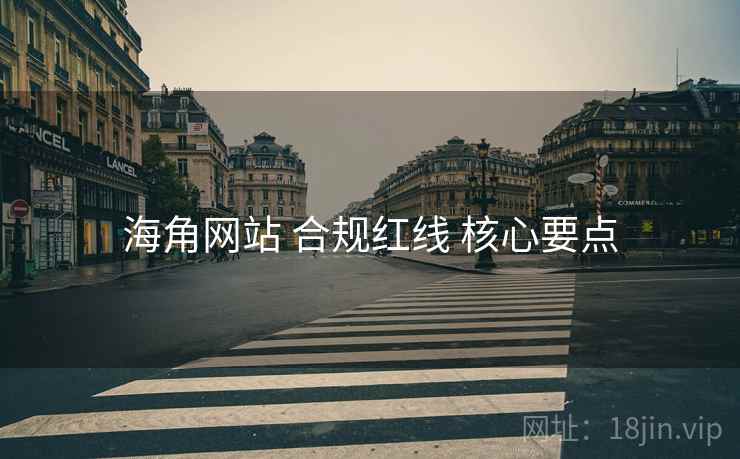 海角网站 合规红线 核心要点