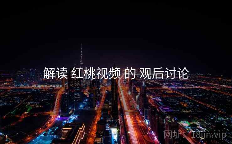 解读 红桃视频 的 观后讨论