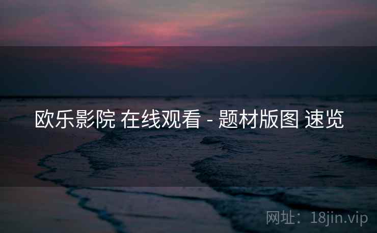 欧乐影院 在线观看 - 题材版图 速览