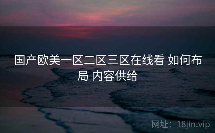 国产欧美一区二区三区在线看 如何布局 内容供给