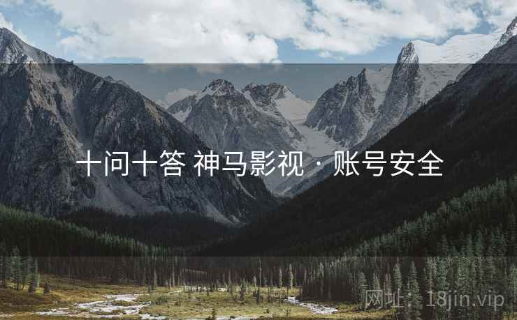 十问十答 神马影视 · 账号安全